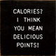 Calories? I Think You Mean Delicious Points!  | Wooden Funny Signs | Sawdust City Wood Signs Wholesale