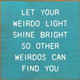 Let Your Weirdo Light Shine Bright So Other Weirdos Can Find You | Inspirational Wooden Signs | Sawdust City Wood Signs Wholesale