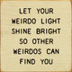 Let Your Weirdo Light Shine Bright So Other Weirdos Can Find You | Inspirational Wooden Signs | Sawdust City Wood Signs Wholesale