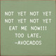 Not Yet Not Yet Not Yet Not Yet Eat Me Now!!! Too Late. - Avocados | Funny Wooden Signs | Sawdust City Wood Signs Wholesale