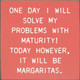 One Day I Will Solve My Problems With Maturity! Today However... |Funny Wooden Signs | Sawdust City Wood Signs Wholesale