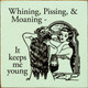 Whining, Pissing, & Moaning - It Keeps Me Young  | Funny Wooden Signs | Sawdust City Wood Signs Wholesale