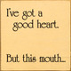 I've Got A Good Heart. But This Mouth… | Funny Wooden Signs | Sawdust City Wood Signs Wholesale