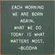 Each morning we are born again... - Buddha | Inspirational Wood Signs | Sawdust City Wood Signs Wholesale