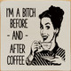 I'm a bitch before - and - after coffee | Funny Wood Signs | Sawdust City Wood Signs Wholesale