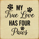 My true love has four paws | Wooden Signs for Pets | Sawdust City Wood Signs Wholesale
