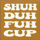 Shuh Duh Fuh Cup | Funny Wood Signs | Sawdust City Wood Signs Wholesale