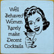 Well Behaved Women Rarely Make Decent Cocktails | Funny Wood Signs  | Sawdust City Wood Signs Wholesale