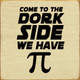 Come To The Dork Side We Have Pie |  Pie Day  Signs | Sawdust City Wood Signs Wholesale