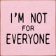 I'm Not For Everyone |  Inspirational Signs | Sawdust City Wood Signs Wholesale