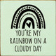 You're My Rainbow On A Cloudy Day (Small) | Friends and Family Signs | Sawdust City Wood Signs Wholesale