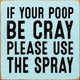 If Your Poop Be Cray Please Use The Spray