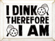 I Dink Therefore I Am (Pickleball) | Sporty Wood Signs | Sawdust City Wood Signs Wholesale