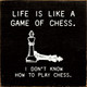 Life Is Like A Game Of Chess. I Don't Know How To Play Chess. | Funny Wood Signs | Sawdust City Wood Signs Wholesale