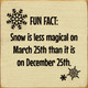 Fun Fact: Snow Is Less Magical On March 25th Than It Is On December 25 | Funny Wood Signs | Sawdust City Wood Signs Wholesale