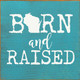 Born & Raised - WI | Wooden Wisconsin Signs | Sawdust City Wood Signs Wholesale