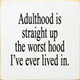 Adulthood Is Straight Up The Worst Hood I've Ever Lived In. | Funny Wood Signs | Sawdust City Wood Signs Wholesale