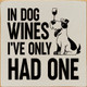 In Dog Wines I've Only Had One | Funny Wooden Dog Signs | Sawdust City Wood Signs Wholesale