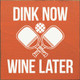 Dink Now Wine Later (Pickleball)  | Wooden Pickleball Signs | Sawdust City Wood Signs Wholesale
