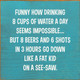 Funny How Drinking 8 Cups Of Water A Day Seems Impossible... | Funny Wood Signs | Sawdust City Wood Signs Wholesale