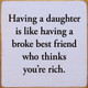 Having A Daughter Is Like Having A Broke Best Friend Who... | Funny Wood Signs | Sawdust City Wood Signs Wholesale