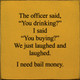 The Officer Said, "You Drinking?" I Said, "You Buying?" | Funny Wood Signs | Sawdust City Wood Signs Wholesale