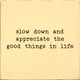 Slow Down And Appreciate The Good Things In Life  | Motivational Wood Signs | Sawdust City Wood Signs Wholesale