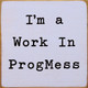 I'm A Work In ProgMess