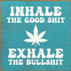 Inhale the good shit, exhale the bullshit (pot leaf)