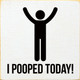 Wholesale Wood Sign: I pooped today!