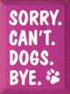 Wholesale Wood Sign: Sorry. Can't. Dogs. Bye.