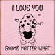 Wholesale Wood Sign: I Love You Gnome Matter What