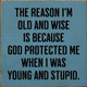Funny Wholesale Sign: The reason I'm old and wise...