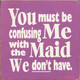 You Must Be Confusing Me With The Maid We Don't Have