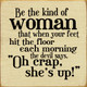 Be the kind of woman that when your feet hit the floor...