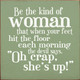 Be the kind of woman that when your feet hit the floor...