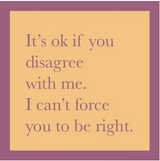 Force You to Be Right Coaster