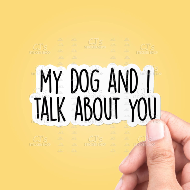 My Dog and I Talk About You Sticker