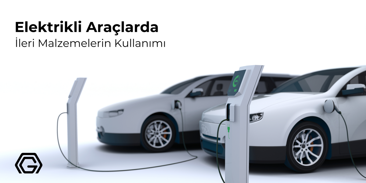 Elektrikli Araçlarda İleri Malzemelerin Kullanımı 