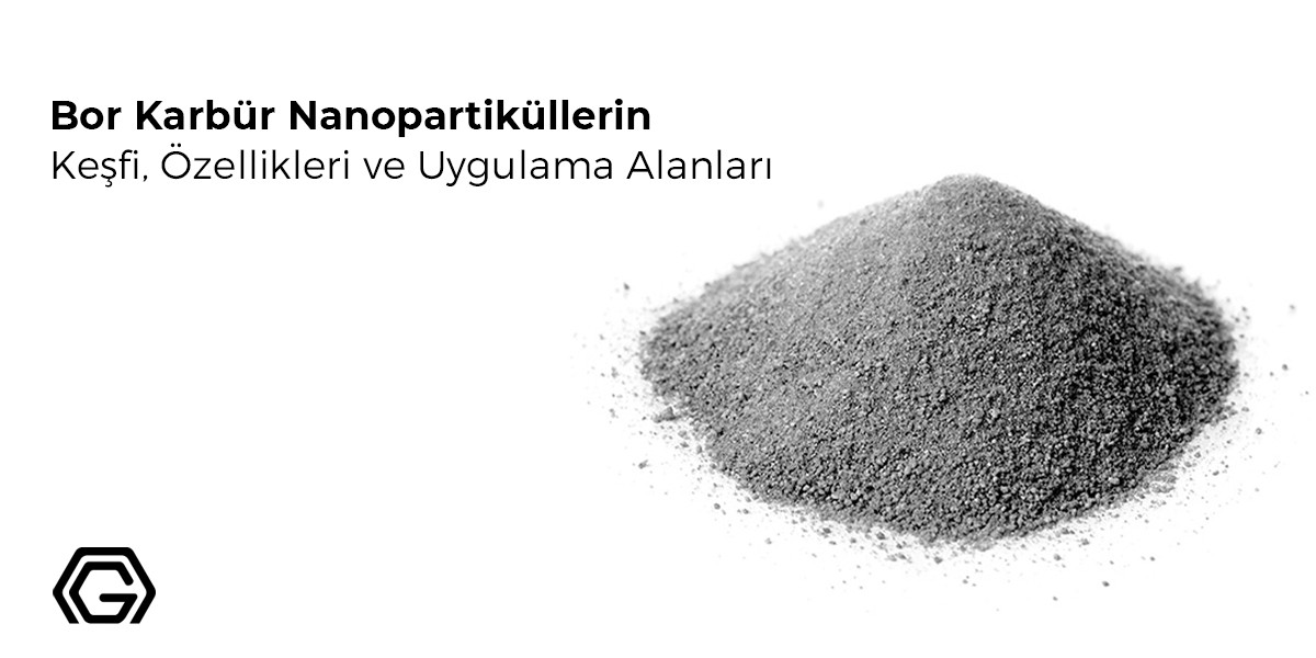 Bor Karbür Nanopartiküllerin Keşfi, Özellikleri ve Uygulama Alanları - Nanografi