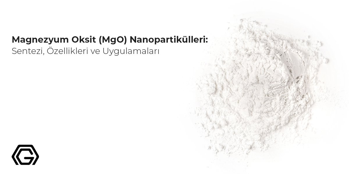 Magnezyum Oksit (MgO) Nanopartikülleri: Sentezi, Özellikleri ve Uygulamaları