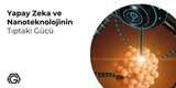 Yapay Zeka ve Nanoteknolojinin Tıptaki Gücü