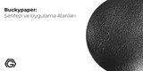 Buckypaper: Sentezi ve Uygulama Alanları