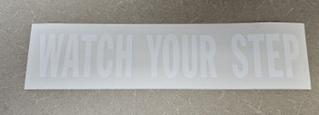 SB24W, Garman Decal Watch Your Step (WHITE ON CLEAR) - 12 1/2" x 2 1/2" SB24W, Garman Decal Watch Your Step (WHITE ON CLEAR) - 12 1/2" x 2 1/2"