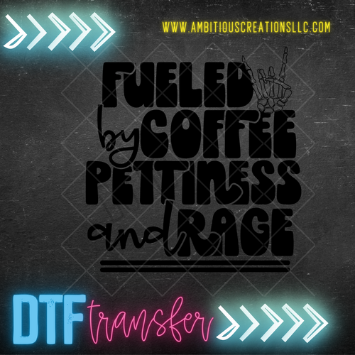 DTF - FUELED BY COFFEE PETTINESS & RAGE
