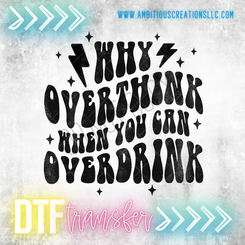 DTF WHY OVERTHINK WHEN YOU CAN OVERDRINK
