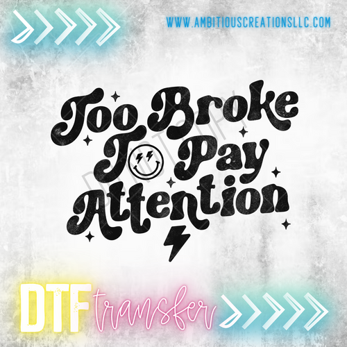DTF  - TOO BROKE TO PAY ATTENTION
