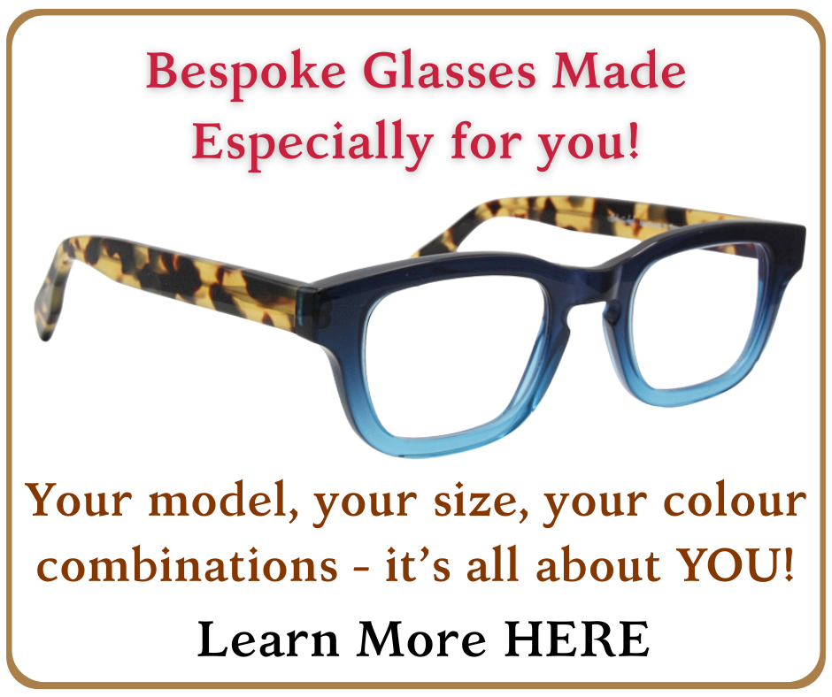Create your own unique glasses, your model, your size, your colour! Bespoke eyewear at it's best!