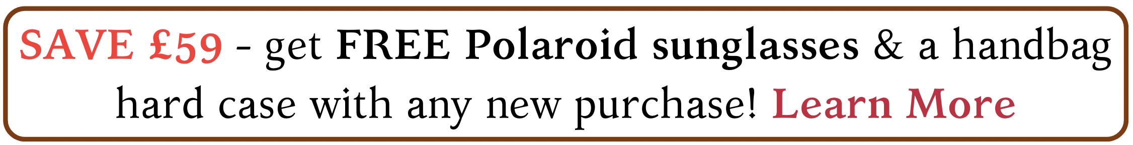 Buy any new frame and get a free pair of Polaroid sunglasses and handbag hard case!