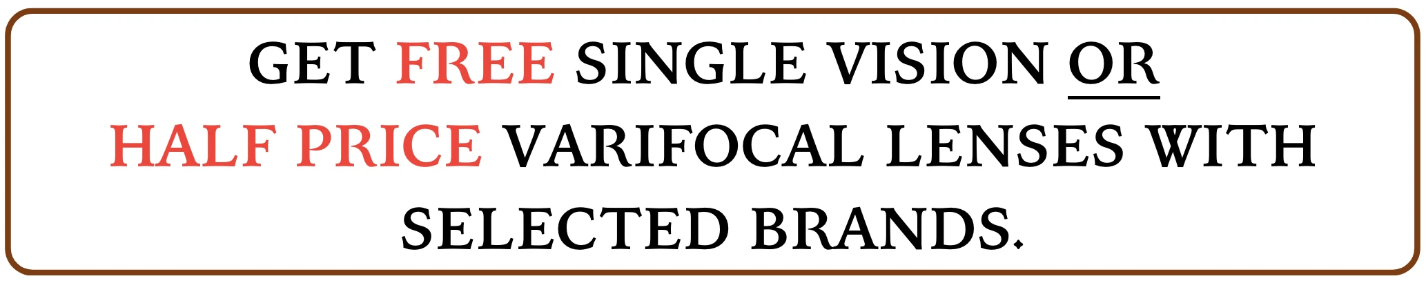 Get FREE single vision or HALF PRICE varifocal lenses with selected brands HERE